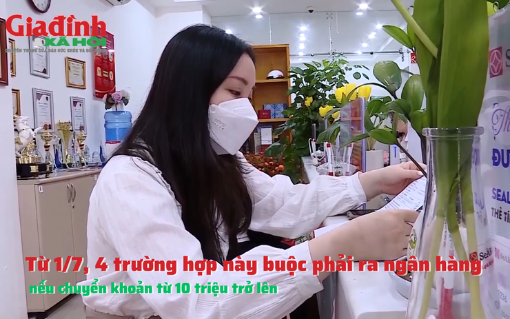Từ 1/7, 4 trường hợp này buộc phải ra ngân hàng nếu chuyển khoản từ 10 triệu trở lên