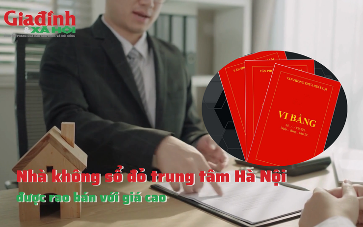 Mua bán vi bằng không có giá trị pháp lý, nhà không sổ đỏ trung tâm Hà Nội vẫn được rao bán với giá cao