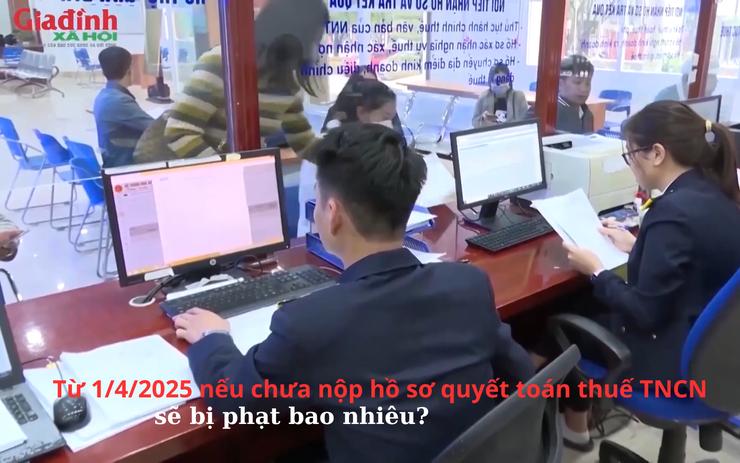 Từ 1/4/2025 nếu chưa nộp hồ sơ quyết toán thuế thu nhập cá nhân sẽ bị phạt bao nhiêu