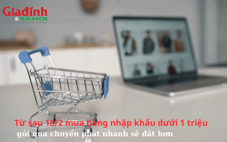 Từ sau 18/2 mua hàng nhập khẩu dưới 1 triệu gửi qua chuyển phát nhanh sẽ đắt hơn 