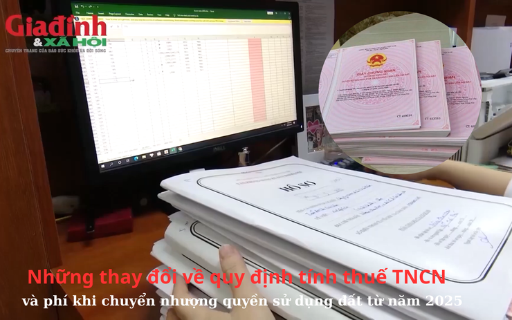 Những thay đổi về quy định tính thuế TNCN và phí khi chuyển nhượng quyền sử dụng đất từ năm 2025 