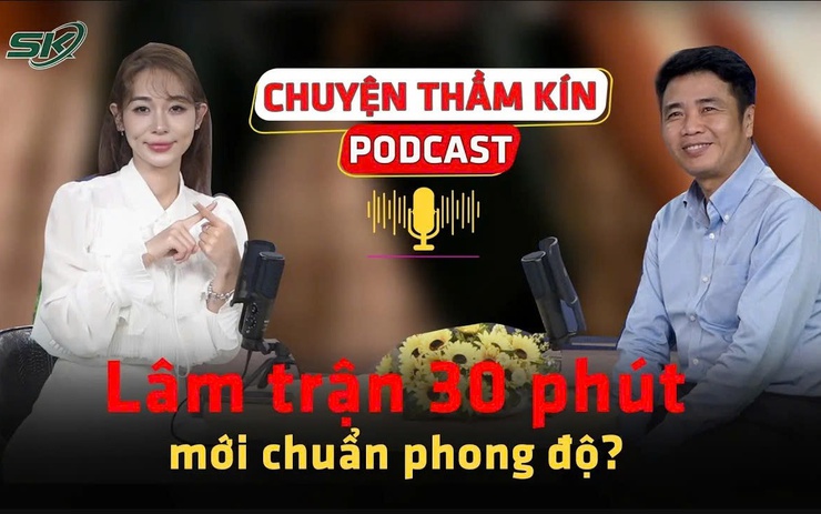 [PODCAST CHUYỆN THẦM KÍN] Lâm trận 30 phút mới chuẩn phong độ?