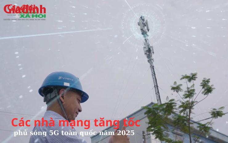 Các nhà mạng tăng tốc phủ sóng 5G toàn quốc năm 2025