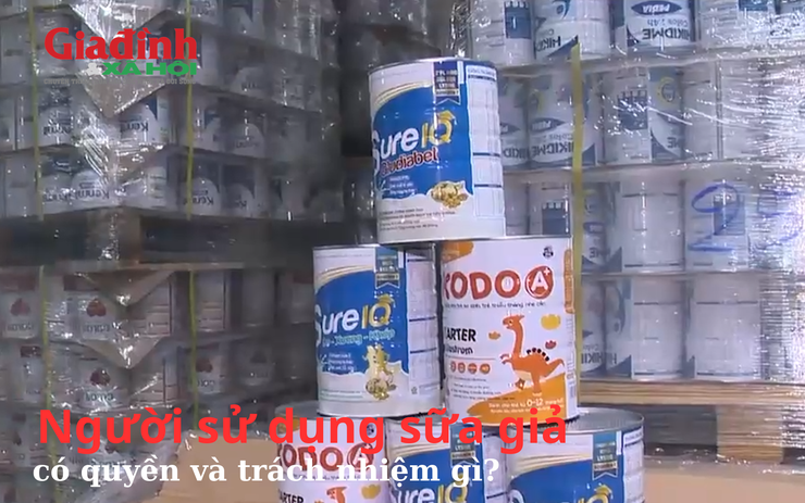 Vụ sản xuất gần 600 loại sữa bột giả: Người sử dụng sữa giả có quyền và trách nhiệm gì?