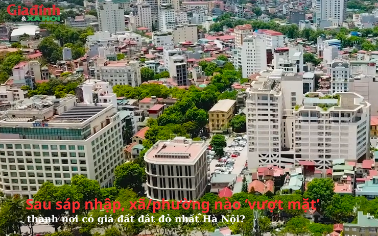 Sau sáp nhập, xã/phường nào ‘vượt mặt’ thành nơi có giá đất đắt đỏ nhất Hà Nội?