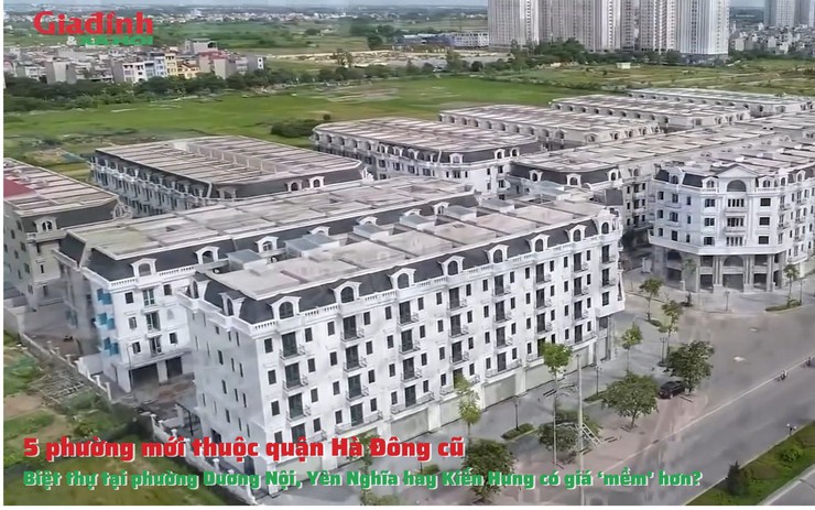 5 phường mới thuộc quận Hà Đông cũ: Biệt thự tại phường Dương Nội, Yên Nghĩa hay Kiến Hưng có giá ‘mềm’ hơn?
