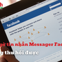 Bất ngờ khi Messenger Facebook không thu hồi được tin nhắn 