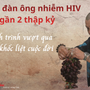 Người đàn ông nhiễm HIV gần 2 thập kỷ và hành trình vượt qua những khốc liệt cuộc đời