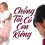Chồng ngoại tình 4 năm, nay có con riêng: Tôi muốn ly hôn để giữ tài sản cho hai con nhưng lại sợ bắt đầu lại