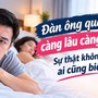 Đàn ông quan hệ càng lâu càng khỏe? Sự thật không phải ai cũng biết