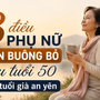 Phụ nữ sau tuổi 50: Muốn tuổi già an yên, hãy học cách buông bỏ 3 điều này
