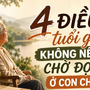 4 điều tuổi già không nên chờ đợi ở con cháu, nhất là điều thứ tư