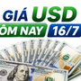 Tỷ giá USD hôm nay 16/7: Đồng Đô la Mỹ tiếp tục giảm, ngược lại EUR lại tăng nhẹ ở nhiều ngân hàng 