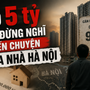 Có 5 tỷ thì đừng vội nghĩ đến chuyện mua nhà Hà Nội
