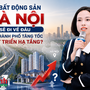 Giá bất động sản Hà Nội sẽ đi về đâu khi thành phố tăng tốc phát triển hạ tầng, quy hoạch?
