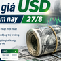 Tỷ giá USD hôm nay 27/8: Đồng Đô la Mỹ 'chợ đen' bán ra ở vùng 26.119 đồng/USD
